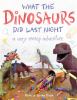 Book Jacket for: What the dinosaurs did last night : a very messy adventure