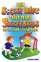 Book Jacket for: Fun soccer drills that teach soccer skills to 5, 6, and 7 year olds : by Alanna Jones.