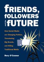 Book Jacket for: Friends, followers, and the future : how social media are changing politics, threatening big brands,...