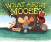 Book Jacket for: What about Moose?