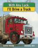 Book Jacket for: With any luck, I'll drive a truck