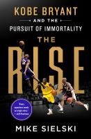 The-Rise:-Kobe-Bryant-and-the-Pursuit-of-Immortality