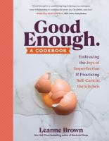 Good-Enough:-A-Cookbook:-Embracing-the-Joys-of-Imperfection-and-Practicing-Self-Care-in-the-Kitchen