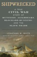 Shipwrecked:-A-True-Civil-War-Story-of-Mutinies,-Jailbreaks,-Blockade-Running,-and-the-Slave-Trade