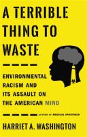 A-Terrible-Thing-to-Waste-:-Environmental-Racism-and-its-Assault-on-the-American-Mind