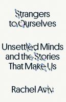 Strangers-to-Ourselves-:-Unsettled-Minds-and-the-Stories-That-Make-Us