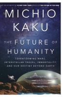 Book Jacket for: The future of humanity : terraforming Mars, interstellar travel, immortality, and our destiny beyond Earth