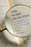 Book Jacket for: The word detective : searching for the meaning of it all at the Oxford English Dictionary : a memoir
